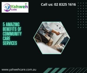 A promotional infographic from Yahweh Care highlighting '5 Amazing Benefits of Community Care Services', resized